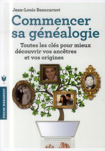 Couverture du livre « Commencer sa généalogie ; toutes les clés pour mieux découvrir vos ancêtres et vos origines » de Jean-Louis Beaucarnot aux éditions Marabout