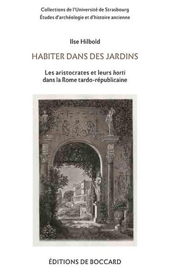 Couverture du livre « Habiter dans des jardins : les aristocrates et leurs horti dans la Rome tardo-républicaine » de Ilse Hilbold aux éditions De Boccard