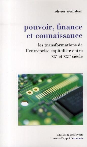 Couverture du livre « Pouvoir, finance et connaissance ; les tranformations de l'entreprise capitaliste entre XX et XXI siècle » de Olivier Weinstein aux éditions La Decouverte