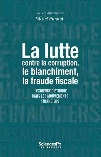 Couverture du livre « La lutte contre la corruption, le blanchiment, la fraude fiscale ; l'exigence d'éthique dans les mouvements financiers » de Michel Hunault et Collectif aux éditions Presses De Sciences Po