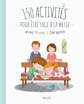 Couverture du livre « 150 activités pour être sage à la messe avec Prune & Séraphin » de Marie-Victoire Huet et Florian Thouet et Eleonore Della-Malva aux éditions Mame