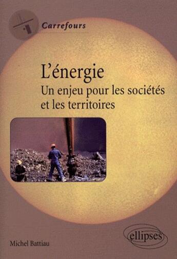 Couverture du livre « Énergie enjeux pour les sociétés et les territoires » de Michel Battiau aux éditions Ellipses