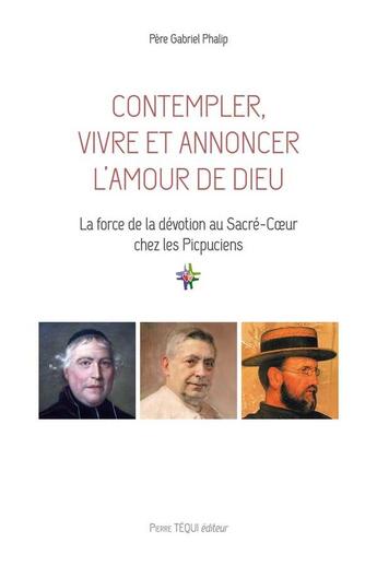 Couverture du livre « Contempler, vivre et annoncer l'amour de Dieu ; la force de la dévotion au Sacré-Coeur chez les Picpuciens » de Gabriel Phalip aux éditions Tequi