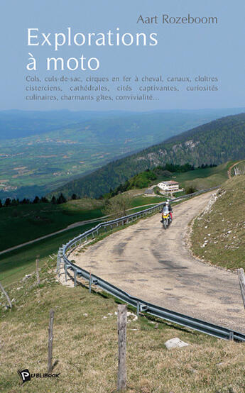 Couverture du livre « Explorations à moto ; cols, culs-de-sac en fer à cheval, cloîtres cisterciens, cathédrales, cités captivantes, curiosités culinaires, charmants gîtes, convivialité... » de Rozeboom aux éditions Publibook