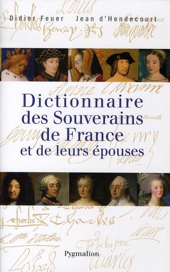 Couverture du livre « Dictionnaire des souverains de france et de leurs épouses » de Jean D' Hendecourt et Didier Feuer aux éditions Pygmalion