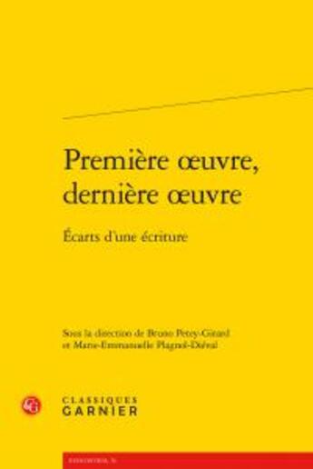 Couverture du livre « Première oeuvre, dernière oeuvre ; écarts d'une écriture » de  aux éditions Classiques Garnier