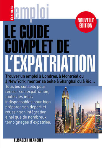 Couverture du livre « Le guide complet de l'expatriation » de Elisabeth Blanchet aux éditions L'express