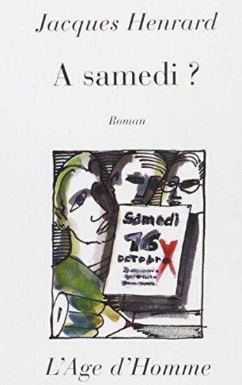 Couverture du livre « A Samedi? » de Jacques Henrard aux éditions L'age D'homme