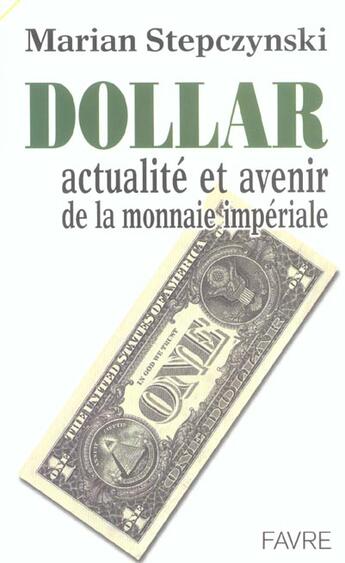 Couverture du livre « Dollar actualite et avenir de la monnaie imperiale » de Stepczynski Marian aux éditions Favre