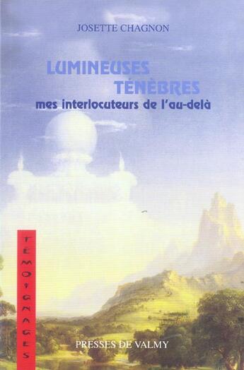 Couverture du livre « Lumineuses tenebres ; mes interlocuteurs de l'au-dela » de Josette Chagnon aux éditions Presses De Valmy