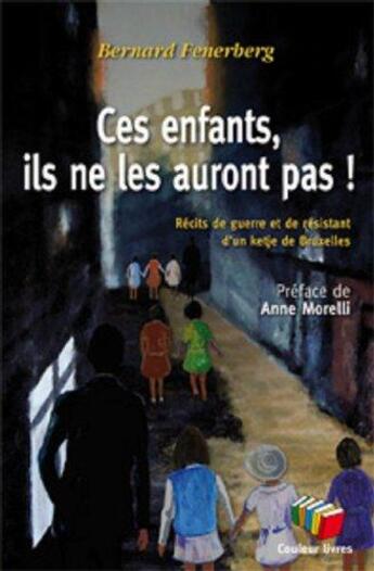 Couverture du livre « Ces enfants ? ils ne les auront pas ! ; souvenirs de guerre et de résistance d'un ketje de Bruxelles » de Bernard Fenerberg aux éditions Couleur Livres