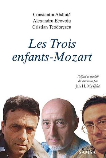 Couverture du livre « Les trois enfants-Mozart : trois prosateurs roumains » de Constantin Abaluta et Alexandru Ecovoiu et Cristian Teodorescu aux éditions Samsa