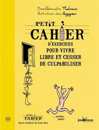 Couverture du livre « Petit cahier d'exercices ; pour vivre libre et cesser de culpabiliser » de Yves-Alexandre Thalmann et Jean Augagneur aux éditions Jouvence