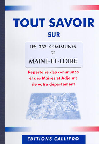 Couverture du livre « Tout savoir sur les 363 communes du maine-et-loire ; répertoire des communes et des maires et adjoints de votre département » de Muriel Beuzit aux éditions Callipro