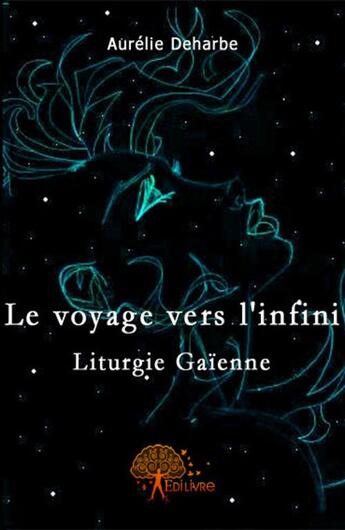 Couverture du livre « Le voyage vers l'infini ; liturgie gaïenne » de Aurelie Deharbe aux éditions Edilivre