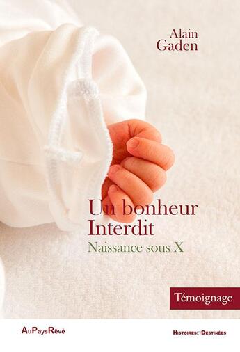 Couverture du livre « Un bonheur interdit ; naissance sous X » de Alain Gaden aux éditions Au Pays Reve