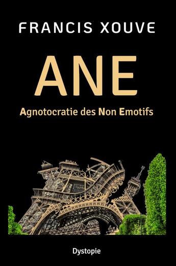 Couverture du livre « ANE ou Agnotocratie des Non-Émotifs » de Francis Xouve aux éditions Elanebroc