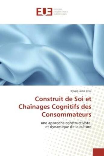 Couverture du livre « Construit de Soi et Chaînages Cognitifs des Consommateurs : Une approche constructiviste et dynamique de la culture » de Byung-Joon Choi aux éditions Editions Universitaires Europeennes