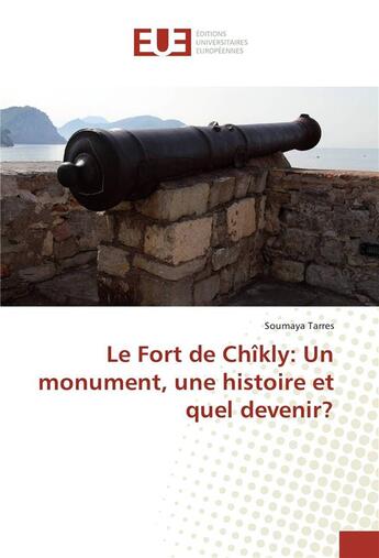 Couverture du livre « Le fort de chikly: un monument, une histoire et quel devenir? » de Tarres Soumaya aux éditions Editions Universitaires Europeennes