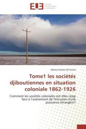 Couverture du livre « Tome1 les societes djiboutiennes en situation coloniale 1862-1926 - comment les societes coloniales » de Hassan Ali-Ganta A. aux éditions Editions Universitaires Europeennes