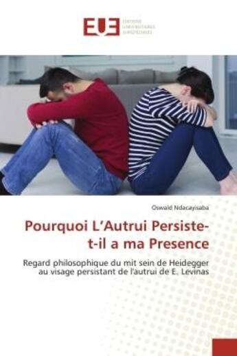 Couverture du livre « Pourquoi l'autrui persiste-t-il à ma présence : regard philosophique du mit sein de Heidegger au visage persistant de l'autrui de E. Levinas » de Ndacayisaba Oswald aux éditions Editions Universitaires Europeennes