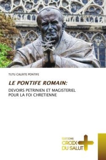 Couverture du livre « LE PONTIFE ROMAIN: : DEVOIRS PETRINIEN ET MAGISTERIEL POUR LA FOI CHRETIENNE » de Tutu Calixte Pontife aux éditions Croix Du Salut