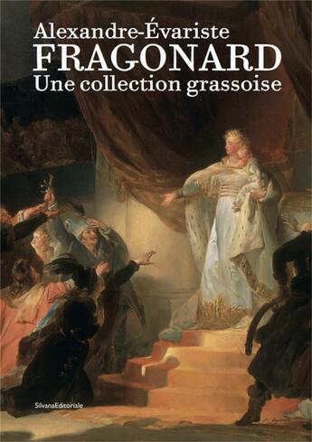 Couverture du livre « Alexandre Evariste Fragonard ; une collection grassoise » de Rebecca Duffeix et Olivier Quiquempois aux éditions Silvana