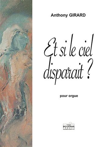 Couverture du livre « Et si le ciel disparait pour orgue » de Anthony Girard aux éditions Delatour