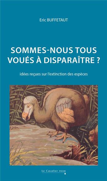 Couverture du livre « Sommes-nous tous voués à disparaître : idées reçues sur l'extinction des espèces (3e édition) » de Eric Buffetaut aux éditions Le Cavalier Bleu