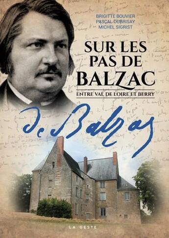 Couverture du livre « Sur les pas de Balzac ; entre Val de Loire et Berry » de Pascal Dubrisay et Brigitte Bouvier et Michel Sigrist aux éditions Geste