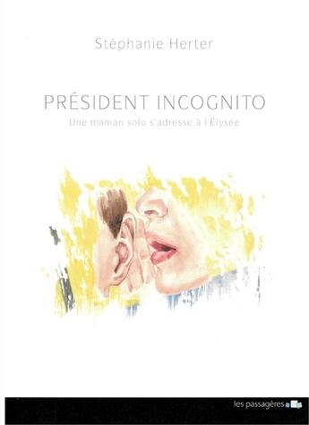 Couverture du livre « Président incognito ; une maman solo s'adresse à l'Élysée » de Stephanie Herter aux éditions Les Passageres