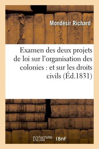 Couverture du livre « Examen des deux projets de loi sur l'organisation des colonies : et sur les droits civils - et polit » de Richard Mondesir aux éditions Hachette Bnf