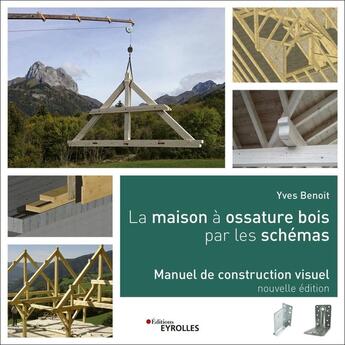 Couverture du livre « La maison à ossature bois par les schémas ; manuel de construction visuelle (2e édition) » de Yves Benoit aux éditions Eyrolles