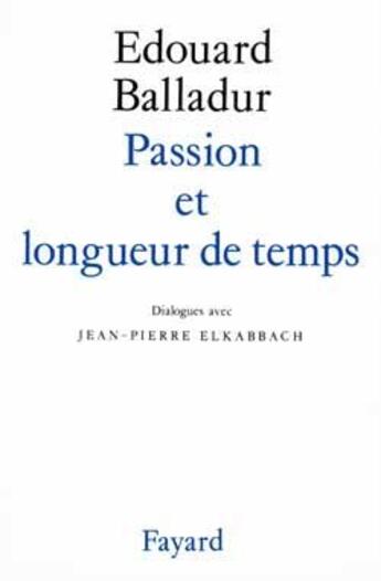 Couverture du livre « Passion et longueur de temps : Dialogues avec Jean-Pierre Elkabbach » de Edouard Balladur aux éditions Fayard