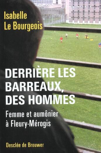 Couverture du livre « Derriere les barreaux, des hommes - femme et aumonier a fleury-merogis » de Le Bourgeois I. aux éditions Desclee De Brouwer