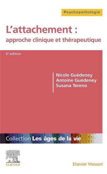 Couverture du livre « L'attachement : approche clinique et thérapeutique (5e édition) » de Antoine Guedeney et Nicole Guedeney et Susana Tereno aux éditions Elsevier-masson