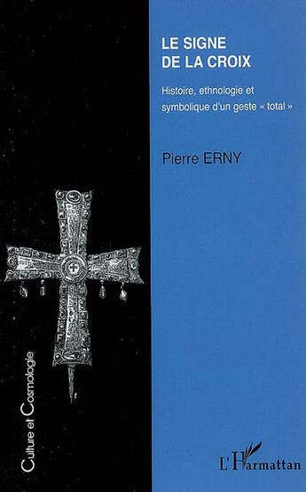 Couverture du livre « Le signe de la croix ; histoire, ethnologie et symbolique d'un geste total » de Pierre Erny aux éditions L'harmattan