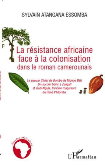 Couverture du livre « La résistance africaine face à la colonisation dans le roman camerounais » de Sylvain Atangana Essomba aux éditions L'harmattan