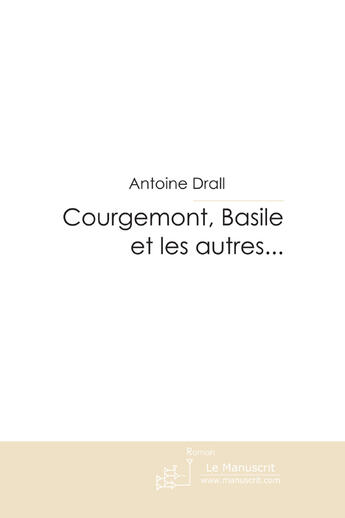 Couverture du livre « Courgemont, Basile et les autres... » de Drall Antoine aux éditions Le Manuscrit