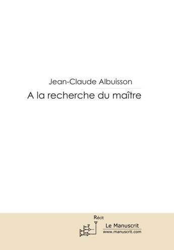 Couverture du livre « À la recherche du maître » de Jean-Claude Albuisson aux éditions Le Manuscrit