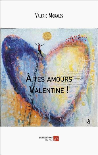 Couverture du livre « À tes amours Valentine ! » de Valérie Morales aux éditions Editions Du Net