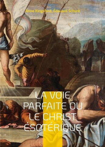 Couverture du livre « La Voie Parfaite ou le Christ Ã©sotÃ©rique : le Christianisme Ã©sotÃ©rique selon les enseignements d'Anna Kingsford et d'Ãdouard SchurÃ© » de Edouard Schuré et Anna Kingsford aux éditions Books On Demand