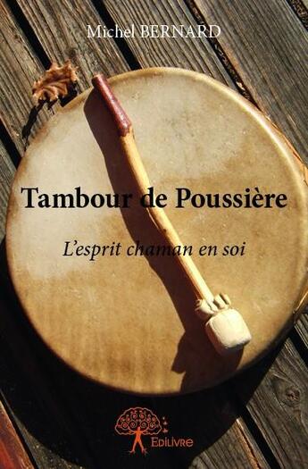 Couverture du livre « Tambour de poussière ; l'esprit chaman en soi » de Michel Bernard aux éditions Edilivre