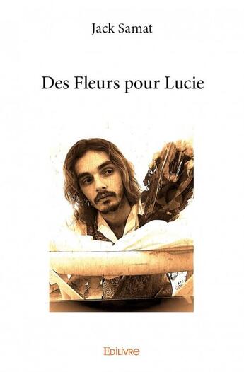 Couverture du livre « Des fleurs pour Lucie » de Jack Samat aux éditions Edilivre