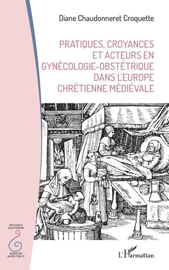 Couverture du livre « Pratiques, croyances et acteurs en gynécologie-obstétrique dans l'Europe chrétienne médiévale » de Diane Chaudonneret Croquette aux éditions L'harmattan