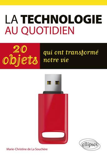 Couverture du livre « La technologie au quotidien ; 20 objets qui ont transformé notre vie » de Marie-Christine De La Souchere aux éditions Ellipses