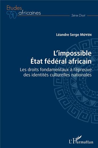 Couverture du livre « L'impossible Etat fédéral africain : les droits fondamentaux à l'épreuve des identités culturelles nationales » de Leandre Serge Moyen aux éditions L'harmattan