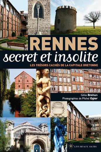 Couverture du livre « Rennes ; secret et insolite ; les trésors cachés de la capitale bretonne » de Gilles Brohan et Michel Ogier aux éditions Les Beaux Jours