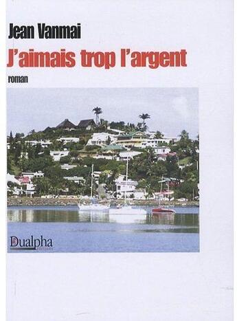 Couverture du livre « J'aimais trop l'argent » de Jean Vanmai aux éditions Dualpha