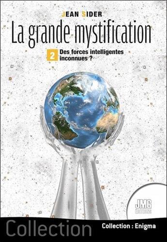 Couverture du livre « La grande mystification Tome 2 : Des forces intelligentes inconnues ? » de Jean Sider aux éditions Jmg